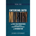 Entering Into Ministry Vol III: The Five-Fold Ministries (Apostle, Prophet, Evangelist, Pastor, and Teacher) an Introduction