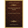 Unwritten Literature Of Hawaii: The Sacred Songs Of The Hula