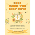 Bees Make the Best Pets: All the Buzz about Being Resilient, Collaborative, Industrious, Generous, and Sweet-Straight from the Hive (Beekeeping Beginn