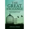 The Great Exchange: Moving Away from Religion and Closer to God: Moving Away from Religion