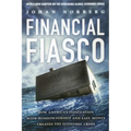 Financial Fiasco: How America's Infatuation with Home Ownership and Easy Money Created the Economic Crisis