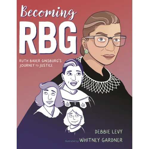 Becoming Rbg: Ruth Bader Ginsburg's Journey to Justice