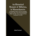 An Historical Memoir Of Billerica, In Massachusetts. Containing Notices Of The Principal Events In The Civil And Ecclesiastical Affairs Of The Town, F