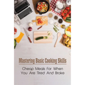 Mastering Basic Cooking Skills: Cheap Meals For When You Are Tired And Broke: Last-Minute Meals