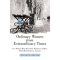 Ordinary Women from Extraordinary Times: Five Women Who Kissed the Warriors Goodbye: World War Ii, Korea, Vietnam