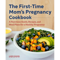 The First-Time Mom's Pregnancy Cookbook: A Nutrition Guide, Recipes, and Meal Plans for a Healthy Pregnancy