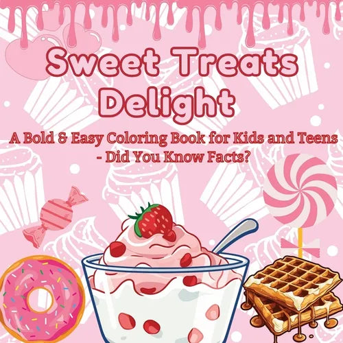 Sweet Treats Delight: A Bold & Easy Coloring Book for Kids and Teens - Did You Know Facts? Color Your Way Through a World of Tasty Desserts and Fun Fa