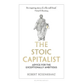 The Stoic Capitalist: Advice for the Exceptionally Ambitious