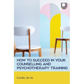 How to Succeed in your Counselling and Psychotherapy Training