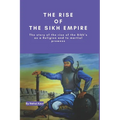 The Rise of the Sikh Empire: The story of the rise of the Sikh's as a Religion and to martial prowess
