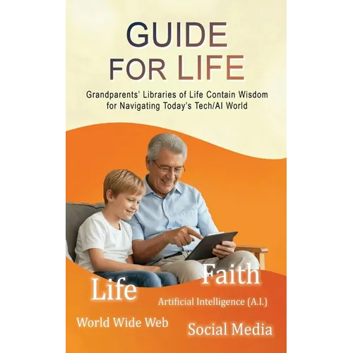 Guide for Life: Grandparents' Libraries of Life Contain Wisdom for Navigating Today's Tech/AI World - Paperback