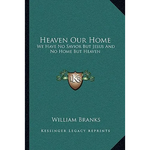 Heaven Our Home: We Have No Savior But Jesus And No Home But Heaven