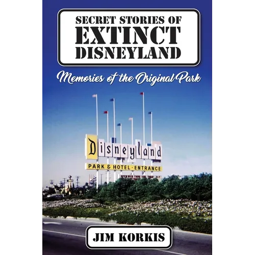 Secret Stories of Extinct Disneyland: Memories of the Original Park