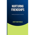 Nurturing Friendships: Building Meaningful Connections