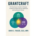 Grantcraft: The Practitioner's Guide to Strategic Funding for Public Service, Healthcare, and the Nonprofit Sector