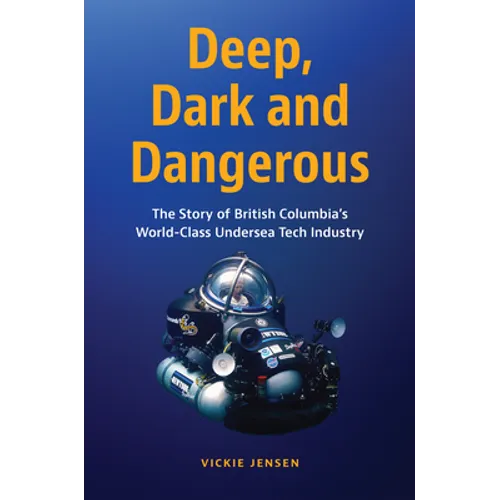Deep, Dark and Dangerous: The Story of British Columbia's World-Class Undersea Tech Industry