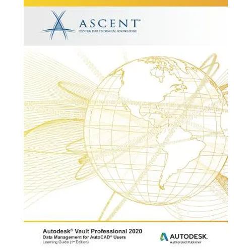 Autodesk Vault Professional 2020: Data Management for AutoCAD Users: Autodesk Authorized Publisher