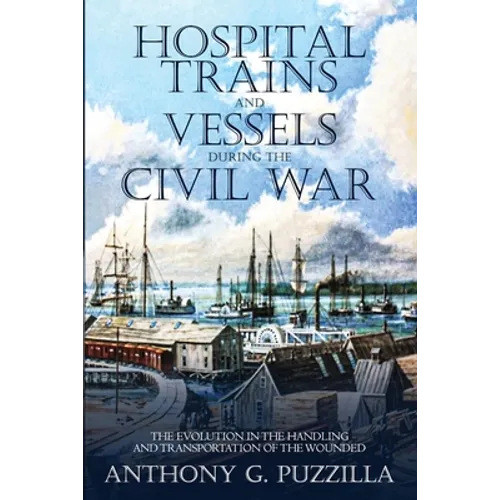 Hospital Trains and Vessels during the Civil War: The Evolution in the Handling and Transportation of the Wounded