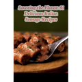 Savoring the Flavor: 91 Delicious Italian Sausage Recipes