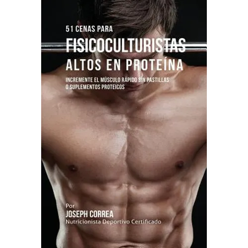 51 Cenas para Fisicoculturistas Altos en Proteína: Incremente el Músculo Rápido sin Pastillas o Suplementos Proteicos