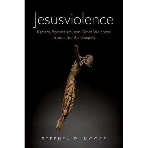 Jesusviolence: Racism, Speciesism, and Other Violences in and After the Gospels