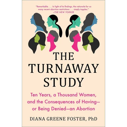 The Turnaway Study: Ten Years, a Thousand Women, and the Consequences of Having--Or Being Denied--An Abortion