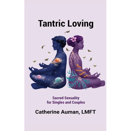 Tantric Loving: Sacred Sexuality for Singles and Couples: Sacred Sexuality for Singles and Couples