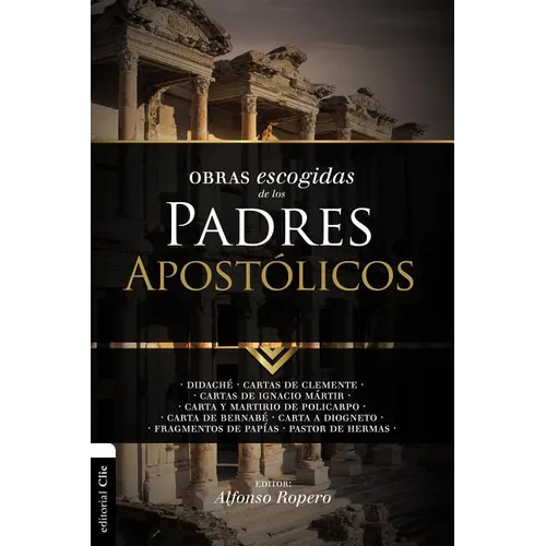 Obras Escogidas de Los Padres Apostólicos: Didaché. Cartas de Clemente. Cartas de Ignacio Mártir. Carta Y Martirio de Policarpo. Carta de Bernabé. Car