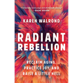 Radiant Rebellion: Reclaim Aging, Practice Joy, and Raise a Little Hell