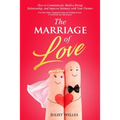 The Marriage of Love: How to Communicate, Build a Strong Relationship, and Improve Intimacy with Your Partner - From Date Nights, Engagement