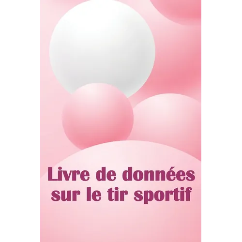 Livre de données sur le tir sportif: Enregistrez la date, l'heure, le lieu, l'arme à feu, le type de lunette, les munitions, la distance, la poudre, l