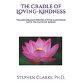 The Cradle of Loving-Kindness: Transforming Destructive Emotions into the Path of Bodhi