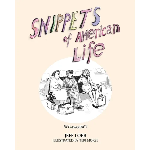 Snippets of American Life: 52 theatrical skits about modern American life