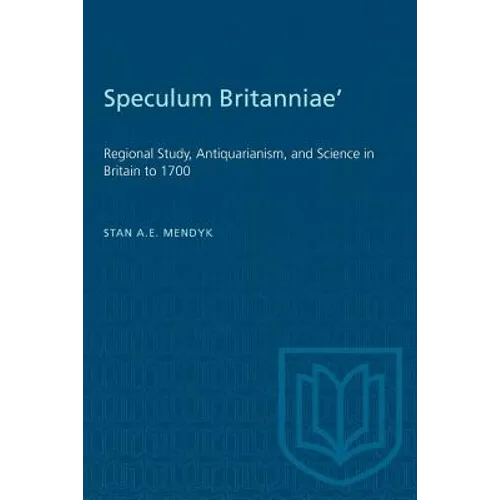 'Speculum Britanniae': 'Regional Study, Antiquarianism, and Science in Britain to 1700