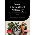 Lower Cholesterol Naturally: Your Guide to Healthy Blood Lipid Levels: A practical approach to managing high blood pressure, diabetes, and overweight