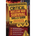Critical Nuclear War Survival Skills Guide: Essential Tactics and Strategies for Immediete Family Safety in a Post-Apocalyptic World