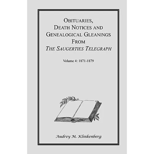 Obituaries, Death Notices & Genealogical Gleanings from the Saugerties Telegraph: Volume 4 1871-1879