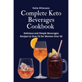 Complete Keto Beverages Cookbook: Delicious and Simple Beverages Recipes to Stay Fit for Women Over 50
