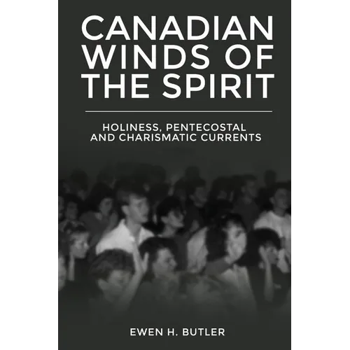 Canadian Winds of the Spirit: Holiness, Pentecostal and Charismatic Currents