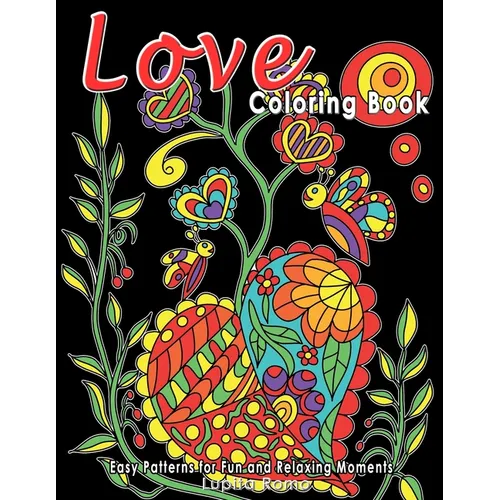 Love Coloring Book: Easy Coloring with Lovely and Relaxing Illustrations Including Animals, Flowers and Heart Patterns. Ideal for Seniors