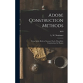 Adobe Construction Methods: Using Adobe Brick or Rammed Earth (monolithic Construction) for Homes; M19