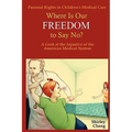 Parental Rights in Children's Medical Care: Where Is Our Freedom to Say No? a Look at the Injustice of the American Medical System
