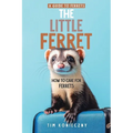 The Little Ferret: How to Care for Ferrets