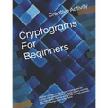 Cryptograms For Beginners: Familiar sayings, a book of easy cryptograms for learners if your interested in solving ciphers, working out codes the