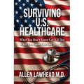 Surviving U.S. Healthcare: What You Don't Know Can Kill You What You Know Can Save Your Life