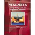 Venezuela Energy Policy, Laws and Regulations Handbook Volume 1 Strategic Information and Basic Laws