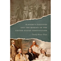 Slavery's Fugitives and the Making of the United States Constitution