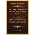 The Literary Remains Of The Late Willis Gaylord Clark: Including The Ollapodiana Papers, The Spirit Of Life And A Selection From His Various Prose And