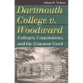 Dartmouth College V. Woodward: Colleges, Corporations, and the Common Good