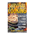 Survival Cooking: Survival Food Storage And Prepping